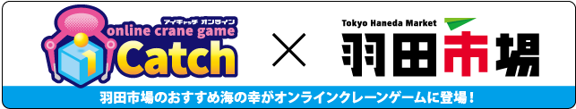 アイキャッチオンライン online crane game iCatch × 羽田市場 Tokyo Haneda Market, 羽田市場のおすすめ海の幸がオンラインクレーンゲームに登場！