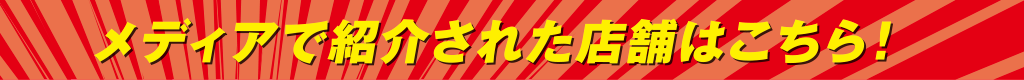 メディアで紹介された店舗はこちら!